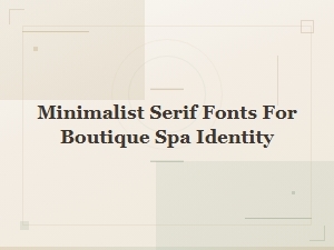 Minimalist Serif Fonts for Boutique Spa Identity