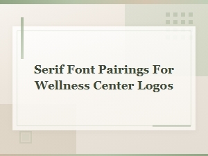 Serif Font Pairings for Wellness Center and Spa Logo Design